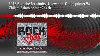 #218 Bernab&eacute; Fern&aacute;ndez, la leyenda. Orujo, primer 9a. Chilam Balam primer 9a+/b