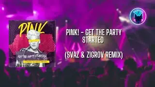 PINK! - Get The Party Started (SVAZ & ZIGROV Remix)