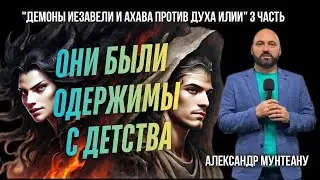 ОНИ БЫЛИ ОДЕРЖИМЫ С ДЕТСТВА | ДЕМОНЫ ИЕЗАВЕЛИ И АХАВА ПРОТИВ ДУХА ИЛИИ |3 ЧАСТЬ| АЛЕКСАНДР МУНТЕАНУ
