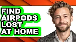 How to Find Airpods Lost at Home - Full Guide