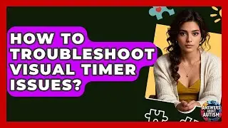 How To Troubleshoot Visual Timer Issues? - Answers About Autism