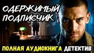 Полная аудиокнига: Одержимый подписчик | слушать