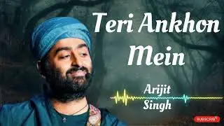 Teri Ankhon Mein | Arijit Singh | New Hindi Bollywood Song Best of Arijit Singh