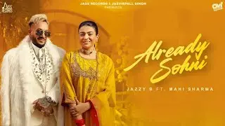 Already Sohni (Official Video) Jazzy B | Mahi Sharma | Kaptaan | Black Virus | New Punjabi Song 2026