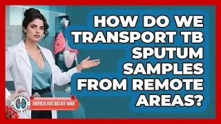 How Do We Transport TB Sputum Samples From Remote Areas? - Tuberculosis Disease Guide