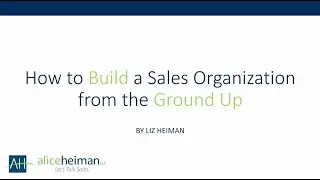 How To Build a Sales Organization from the Ground Up - Liz Heiman