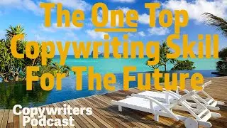 The One Top Copywriting Skill Of The Future&mdash;Copywriters Podcast 429