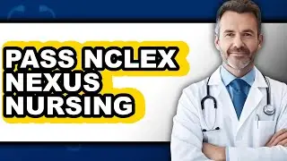 How to Pass NCLEX NEXUS Nursing (Easy Method)