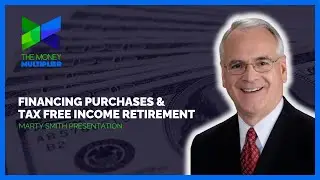 Financing Purchases & Tax Free Income Retirement with Marty Smith | The Money Multiplier