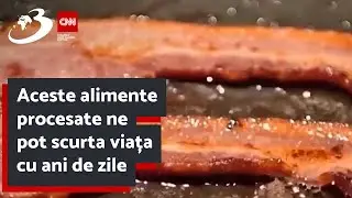 Aceste alimente procesate ne pot scurta viața cu ani de zile