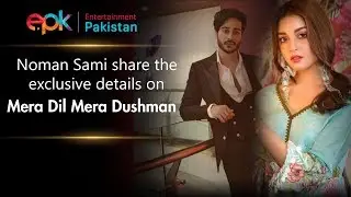Noaman Sami share exclusive details on Alizeh Shah&rsquo;s Mera Dil Mera Dushman | Epk Drama News