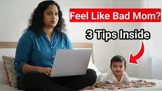 வேலை செய்யும் அம்மாக்கள்: குற்ற உணர்வை வெல்ல 3 எளிய வழிகள்