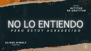 No Lo Entiendo Pero Estoy Agradecido | Apostol Ulises Himely