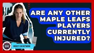 Are Any Other Maple Leafs Players Currently Injured? - Hockey Fan Network