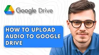 How to Upload Audio to Google Drive [2025 Guide]