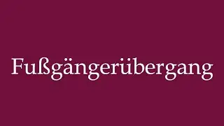 How to Pronounce ''Fu&szlig;g&auml;nger&uuml;bergang'' (In-Street Ped Crossing) Correctly in German