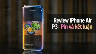 Review iPhone Air - P3/3: Pin sự thao túng tâm lý và kết luận