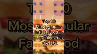 Top 10 Most Popular Fast Food Chains in the U.S. | Must-Try Favorites!