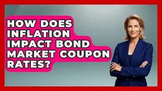 How Does Inflation Impact Bond Market Coupon Rates? - Inflation Insight Channel