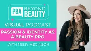 Beyond Beauty Visual Podcast: Passion and Identity as a Beauty Professional with Missy Megginson