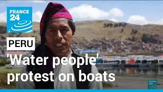 Peru's 'water people' protest on boats against government &bull; FRANCE 24 English