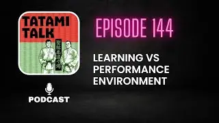 Tatami Talk Podcast Episode 144: Learning vs Performance Environment