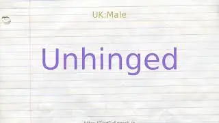 How to pronounce unhinged