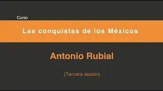 Las conquistas de los Méxicos (Tercera sesión 3/5)