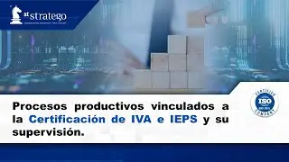 Procesos productivos vinculados a la Certificaci&oacute;n de IVA e IEPS y su supervisi&oacute;n.
