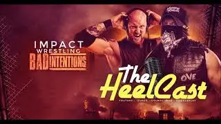 The HeelCast - Bad Intentions (Impact Wrestling - One Night Only Review)