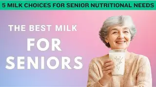 5 MILK CHOICES FOR SENIOR NUTRITIONAL NEEDS