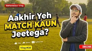 Bahawalpur Mein Football Match: Kaun Jeetega? | Vlog Day 3
