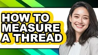 How to Measure a Thread (updated)