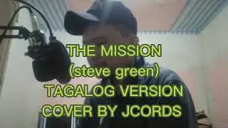 THE MISSION (STEVE GREEN).                      TAGALOG VERSION COVER BY JCORDS