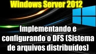 Windows Server 2012 - Implementando e configurando o DFS (Sistema de arquivos distribuídos)