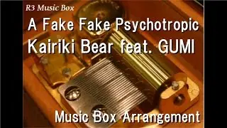 A Fake Fake Psychotropic/Kairiki Bear feat. GUMI [Music Box]