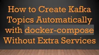 How to Create Kafka Topics Automatically with docker-compose Without Extra Services
