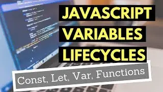 JavaScript Variables Lifecycles: ES6 Const and Let, Var, Functions