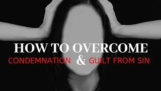 Deliverance From Condemnation and Guilt - How To Overcome Condemnation and Guilt From Sin