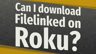 Can I download Filelinked on Roku?