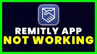 Remitly App Not Working: How to Fix Remitly App Not Working