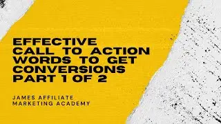 Effective Call To Action  Words To  Get  Conversions | Part 1 of 2 James Affiliate Marketing Academy