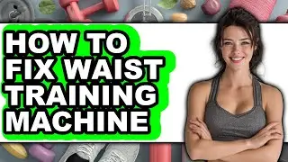 How to Fix Waist Training Machine - Full Guide