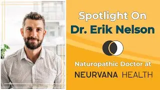 Spotlight on Dr. Erik Nelson - Naturopathic Doctor at Neurvana Health