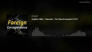 #60 Stephen Gibbs - Venezuela - The Times/Economist/CGTN
