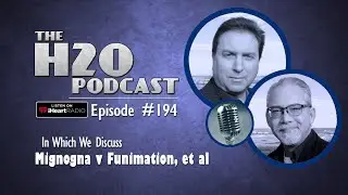 The H2O Podcast 194 - In Which We Discuss Mignogna v Funimation, et al