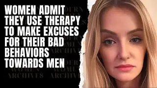 Women Admit They Use Therapy To Make Excuses For Their Bad Behaviors Towards Men