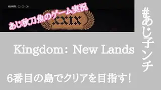 【あじ秋刀魚のゲーム実況】 Kingdom： New Lands 【6番目の島クリア目指す！】 ＃あじ子ンチ