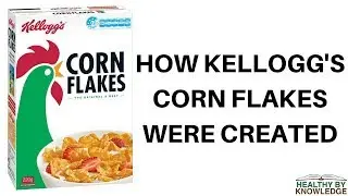 HOW KELLOGG'S CORN FLAKES WERE CREATED
