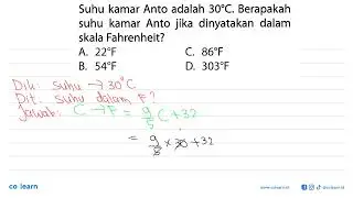 Suhu kamar Anto adalah 30 C, Berapakah suhu kamar Anto jika dinyatakan dalam skala Fahrenheit?